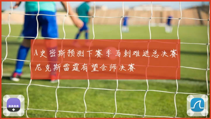 A史密斯预测下赛季马刺难进总决赛尼克斯雷霆有望会师决赛